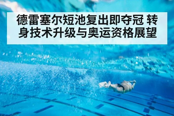 德雷塞尔短池复出即夺冠 转身技术升级与奥运资格展望