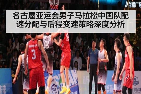 名古屋亚运会男子马拉松中国队配速分配与后程变速策略深度分析